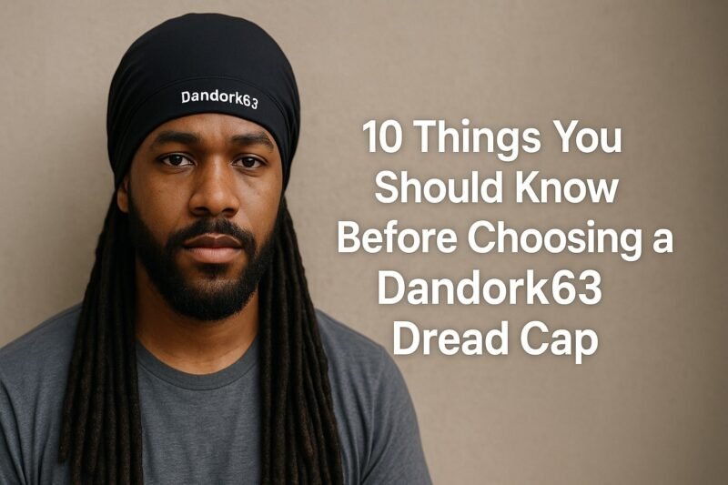 10 Things You Should Know Before Choosing A Dandork63 Dread Cap