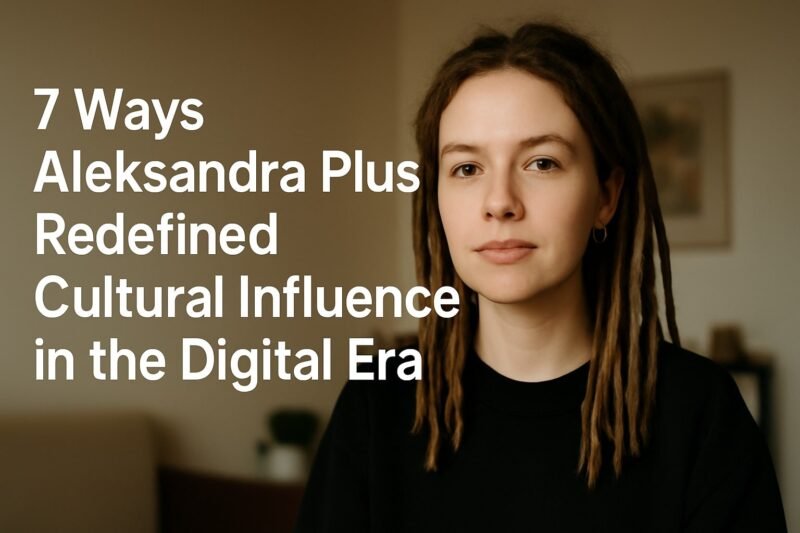 7 Ways Aleksandra Plus Redefined Cultural Influence In The Digital Era